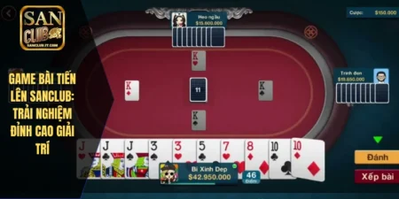 Game Bài Tiến Lên SANCLUB: Trải Nghiệm Đỉnh Cao Giải Trí