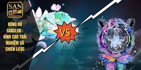 Rồng Hổ SANCLUB : Đỉnh Cao Trải Nghiệm Và Chiến Lược